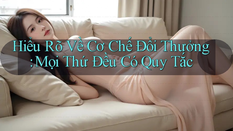 Hiểu Rõ Về Cơ Chế Đổi Thưởng: Mọi Thứ Đều Có Quy Tắc