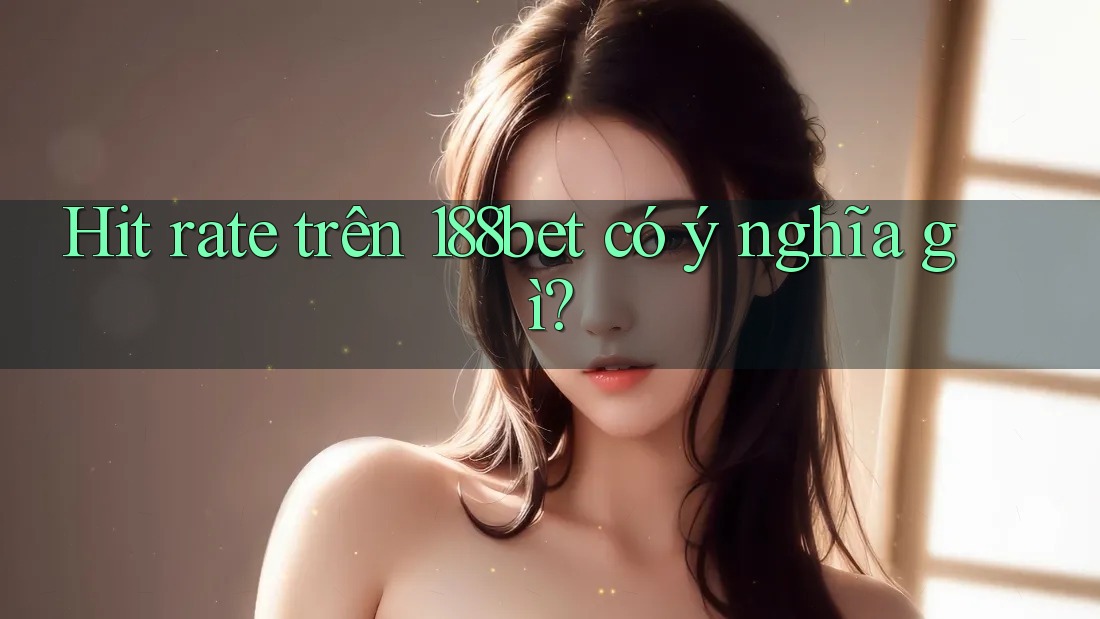 Hit rate trên 188bet có ý nghĩa gì? Hit rate trên 188bet có ý nghĩa gì?