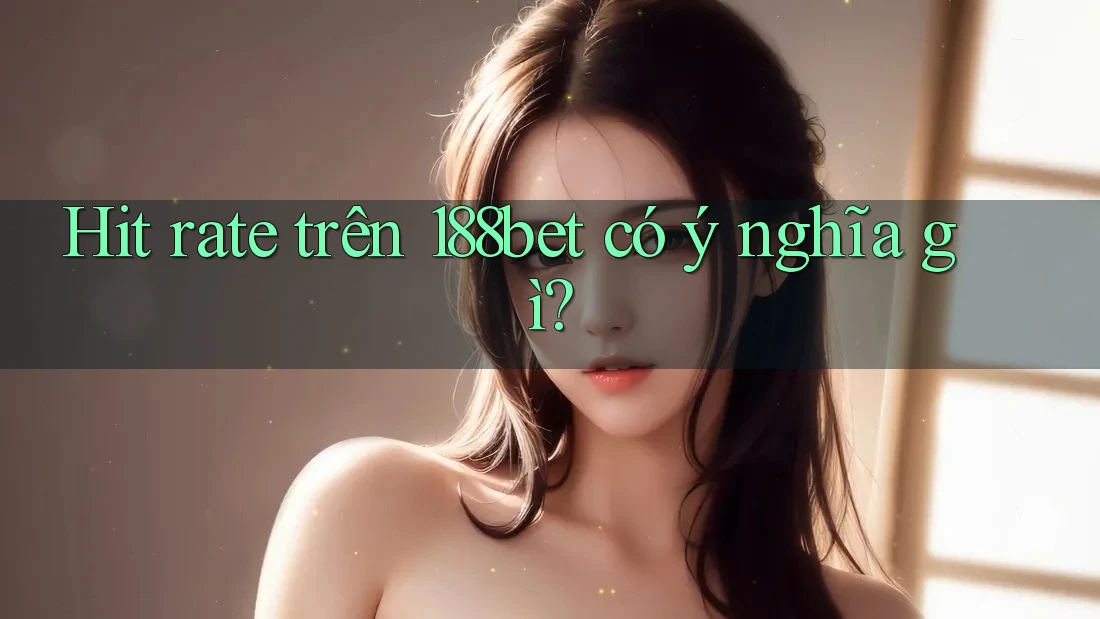 Hit rate trên 188bet có ý nghĩa gì? Hit rate trên 188bet có ý nghĩa gì?