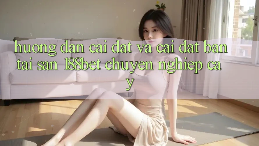 Hướng Dẫn Cài đặt Và Cài Đặt Bản Tải Sẵn 188bet Chuyên nghiệp cậy