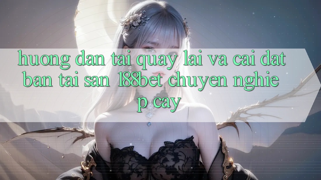 Hướng Dẫn Tải quay lại Và Cài Đặt Bản Tải Sẵn 188bet Chuyên nghiệp cậy