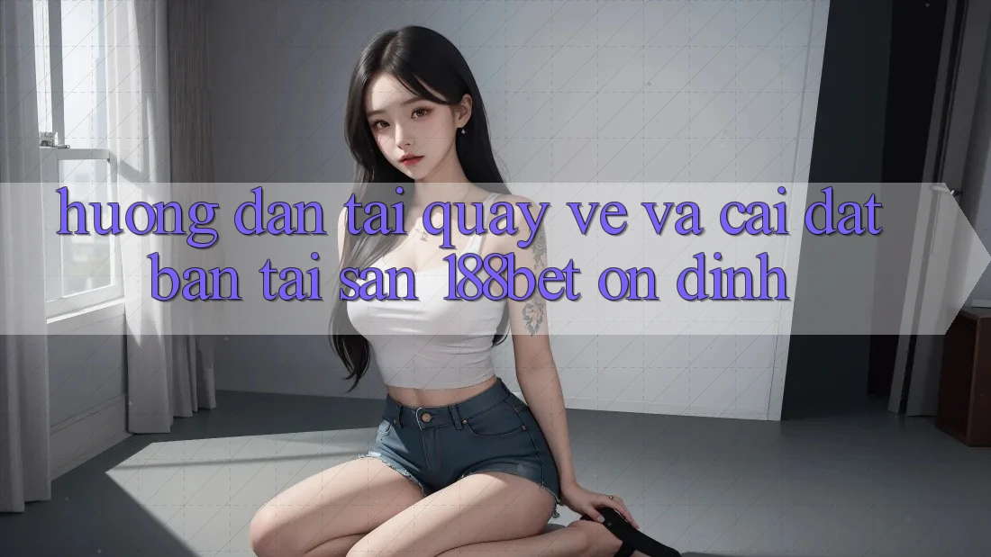 Hướng Dẫn Tải quay về Và Cài Đặt Bản Tải Sẵn 188bet Ổn định Hướng Dẫn Tải quay về Và Cài Đặt Bản Tải Sẵn 188bet Ổn định