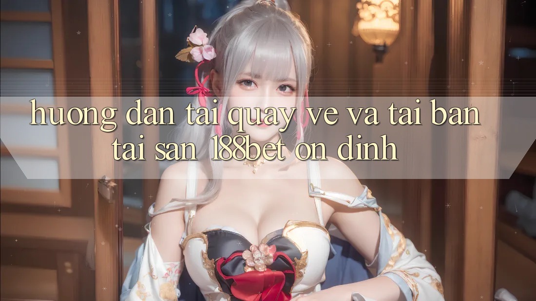 Hướng Dẫn Tải quay về Và Tải Bản Tải Sẵn 188bet Ổn định