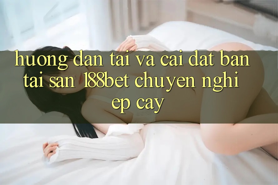 Hướng Dẫn Tải Và Cài Đặt Bản Tải Sẵn 188bet Chuyên nghiệp cậy