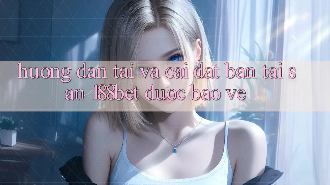 Hướng Dẫn Tải Và Cài Đặt Bản Tải Sẵn 188bet Được bảo vệ