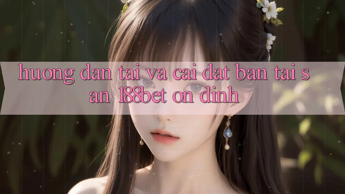 Hướng Dẫn Tải Và Cài Đặt Bản Tải Sẵn 188bet Ổn định
