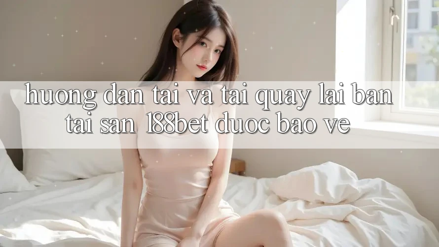 Hướng Dẫn Tải Và Tải quay lại Bản Tải Sẵn 188bet Được bảo vệ Hướng Dẫn Tải Và Tải quay lại Bản Tải Sẵn 188bet Được bảo vệ