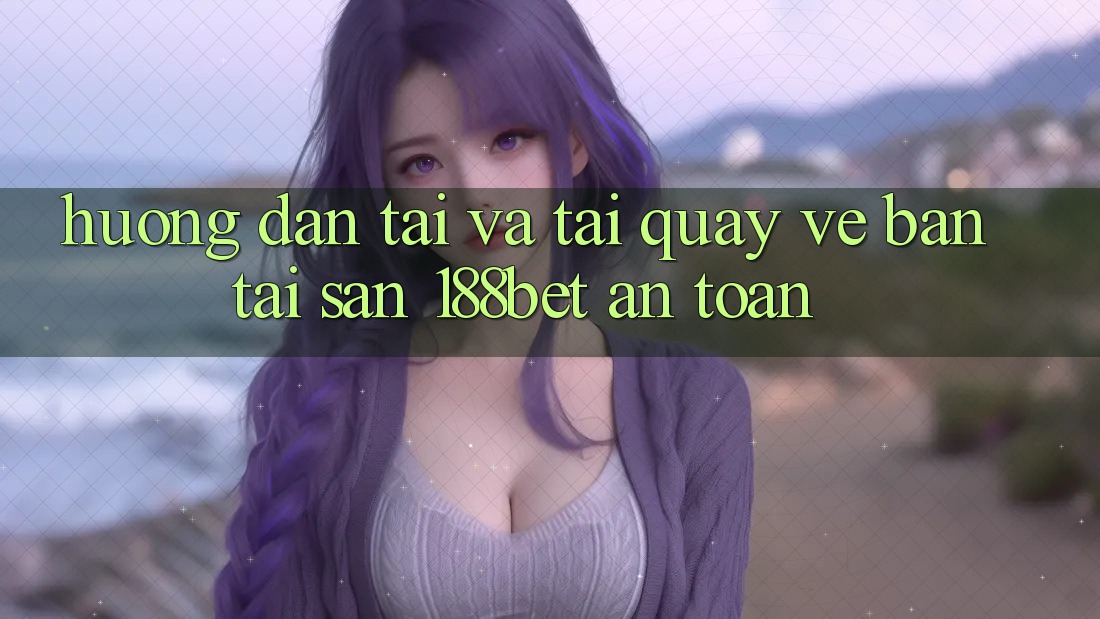 Hướng Dẫn Tải Và Tải quay về Bản Tải Sẵn 188bet An Toàn