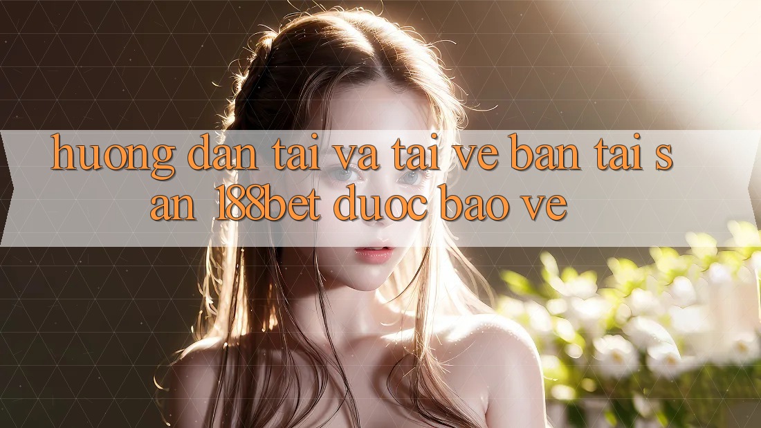 Hướng Dẫn Tải Và Tải về Bản Tải Sẵn 188bet Được bảo vệ