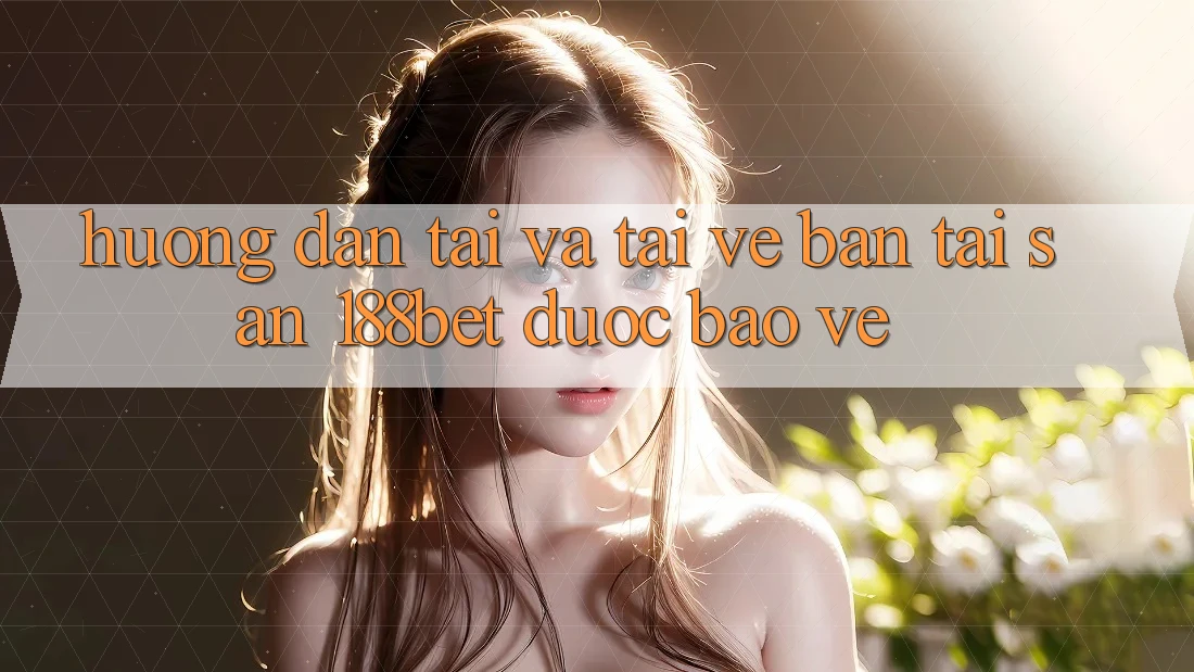 Hướng Dẫn Tải Và Tải về Bản Tải Sẵn 188bet Được bảo vệ