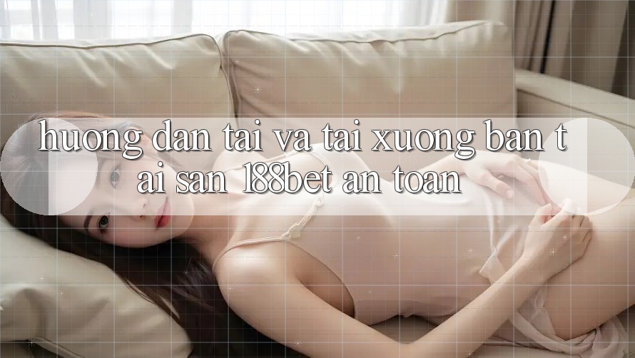 Hướng Dẫn Tải Và Tải xuống Bản Tải Sẵn 188bet An Toàn Hướng Dẫn Tải Và Tải xuống Bản Tải Sẵn 188bet An Toàn