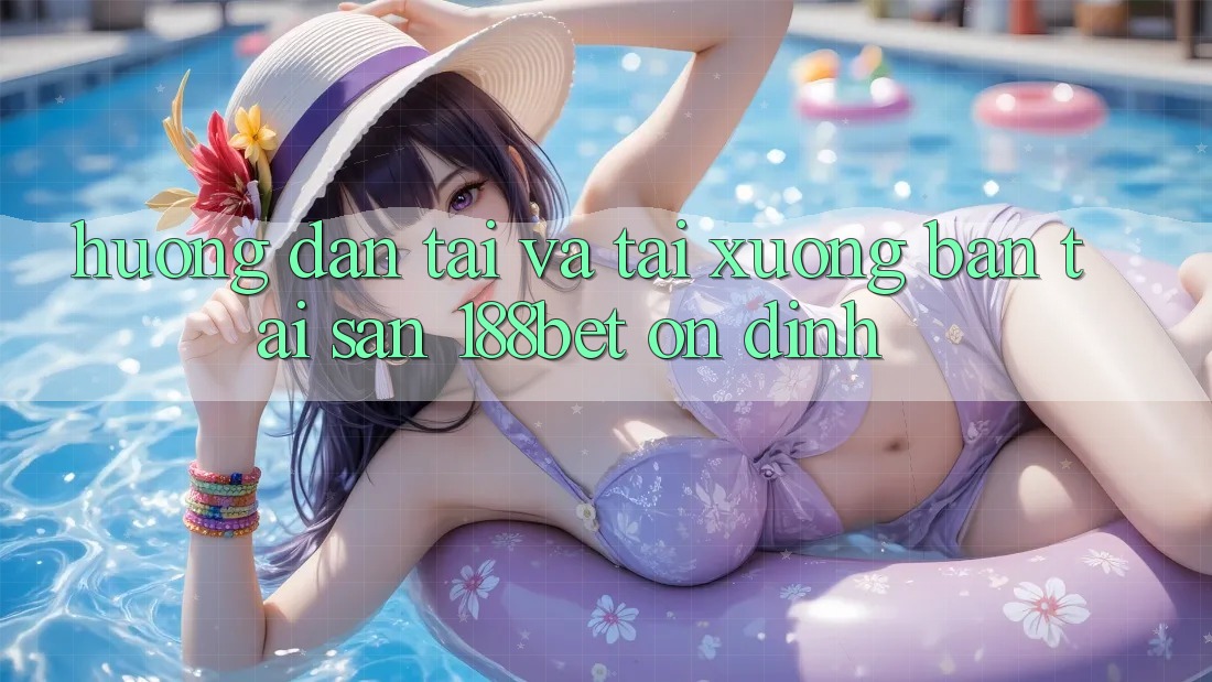 Hướng Dẫn Tải Và Tải xuống Bản Tải Sẵn 188bet Ổn định