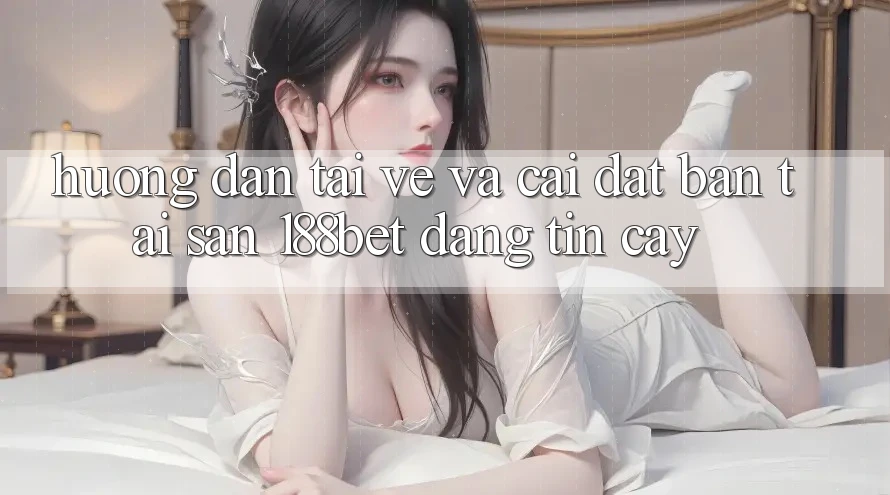 Hướng Dẫn Tải về Và Cài Đặt Bản Tải Sẵn 188bet Đáng tin cậy