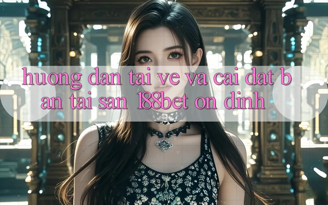 Hướng Dẫn Tải về Và Cài Đặt Bản Tải Sẵn 188bet Ổn định