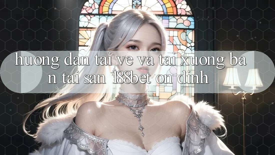 Hướng Dẫn Tải về Và Tải xuống Bản Tải Sẵn 188bet Ổn định