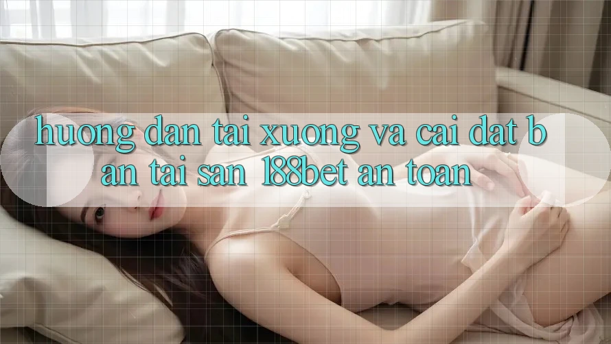 Hướng Dẫn Tải xuống Và Cài Đặt Bản Tải Sẵn 188bet An Toàn