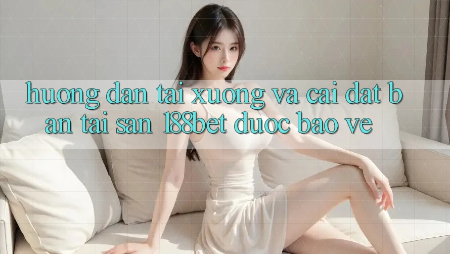 Hướng Dẫn Tải xuống Và Cài Đặt Bản Tải Sẵn 188bet Được bảo vệ