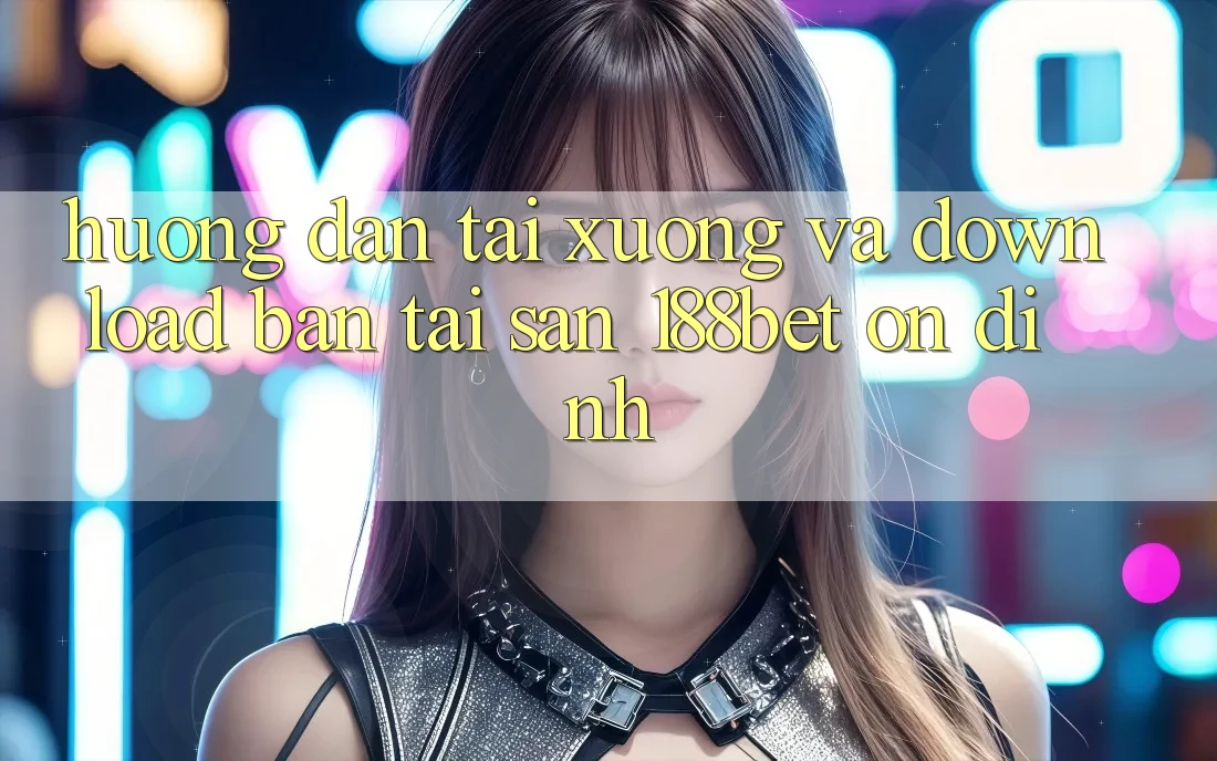 Hướng Dẫn Tải xuống Và Download Bản Tải Sẵn 188bet Ổn định Hướng Dẫn Tải xuống Và Download Bản Tải Sẵn 188bet Ổn định