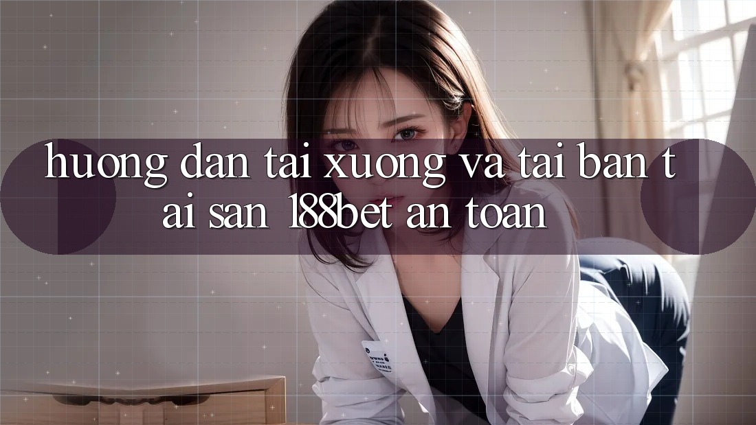 Hướng Dẫn Tải xuống Và Tải Bản Tải Sẵn 188bet An Toàn