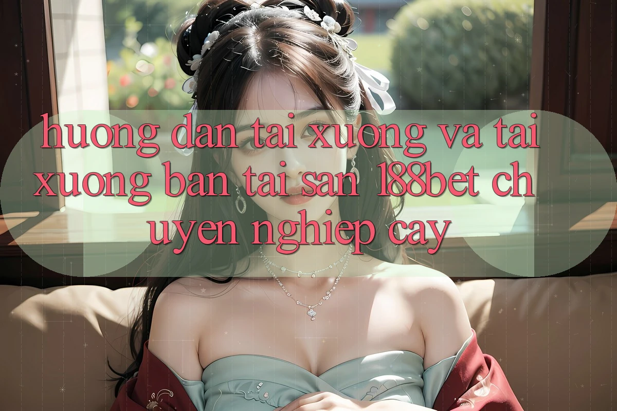 Hướng Dẫn Tải xuống Và Tải xuống Bản Tải Sẵn 188bet Chuyên nghiệp cậy