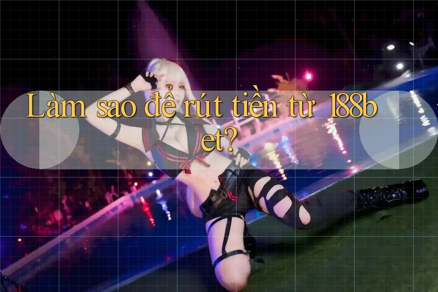 Làm sao để rút tiền từ 188bet?