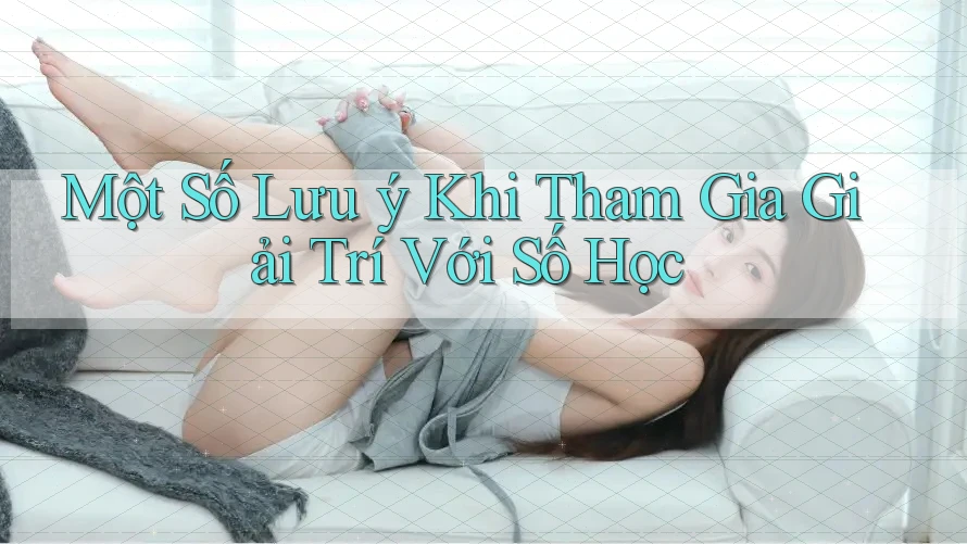 Một Số Lưu ý Khi Tham Gia Giải Trí Với Số Học