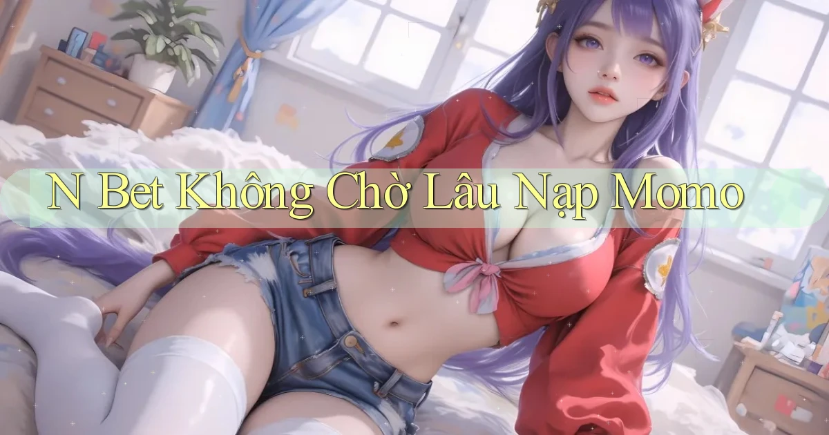 n bet không chờ lâu nạp momo