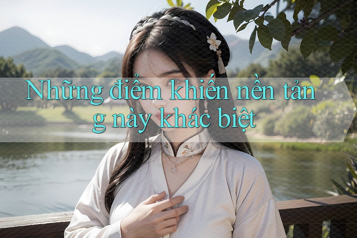 Những điểm khiến nền tảng này khác biệt Những điểm khiến nền tảng này khác biệt