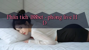 Phân tích 188bet   phòng live HD