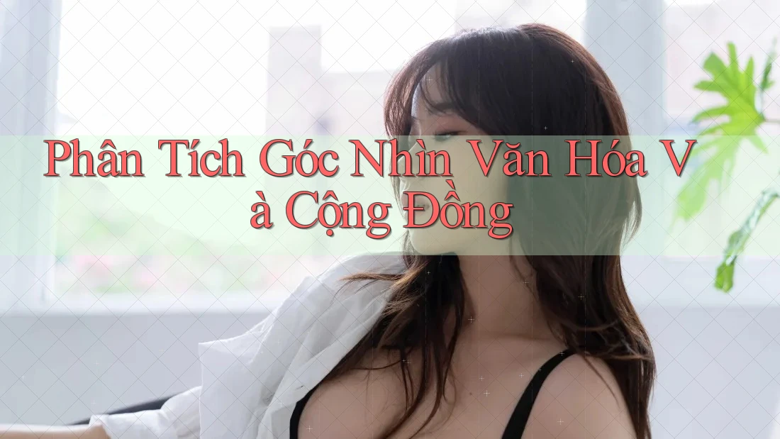 Phân Tích Góc Nhìn Văn Hóa Và Cộng Đồng