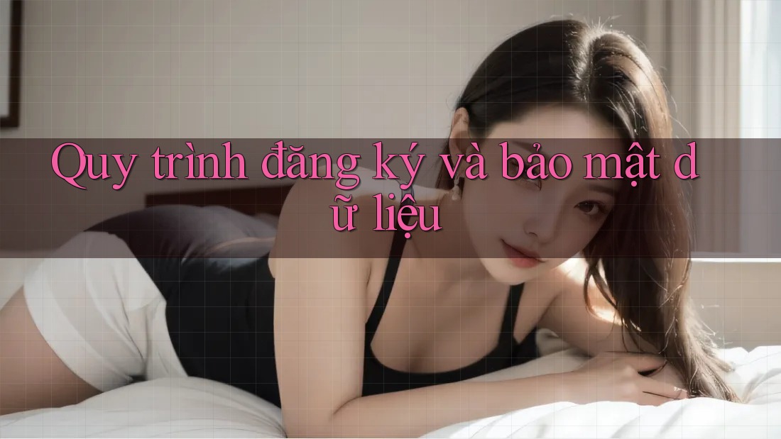 Quy trình đăng ký và bảo mật dữ liệu