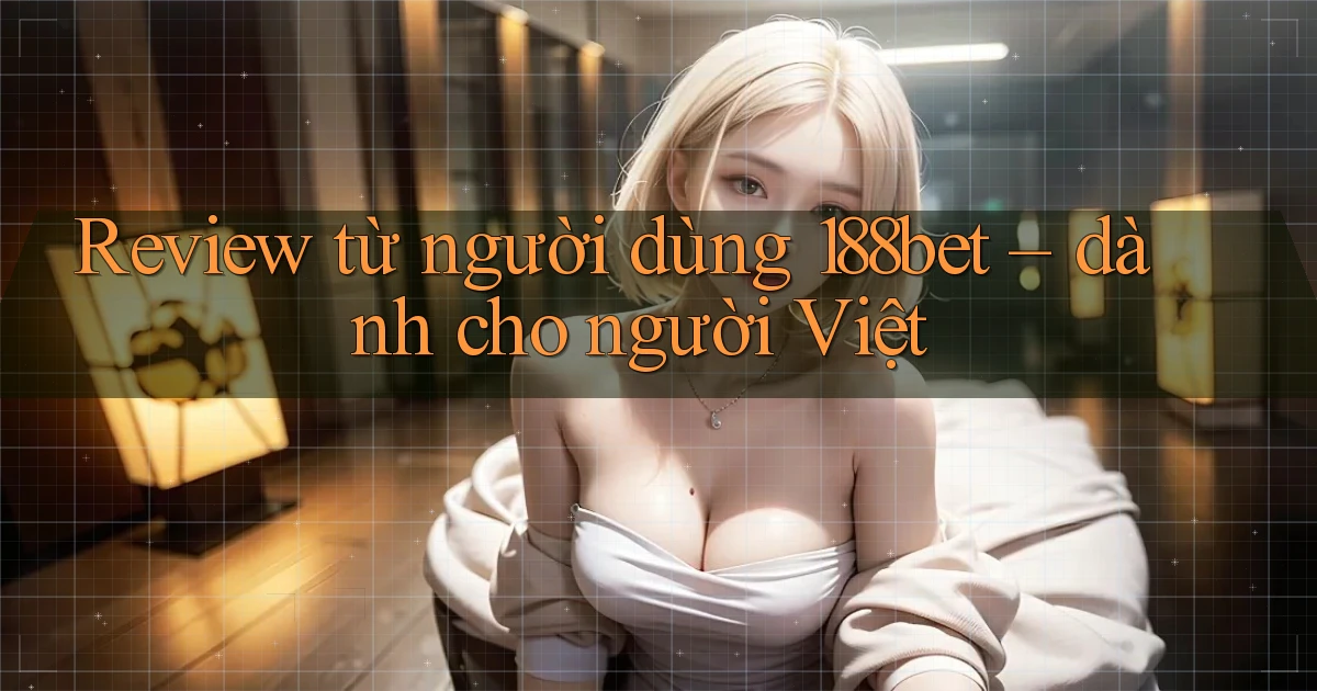 Review từ người dùng 188bet   dành cho người Việt