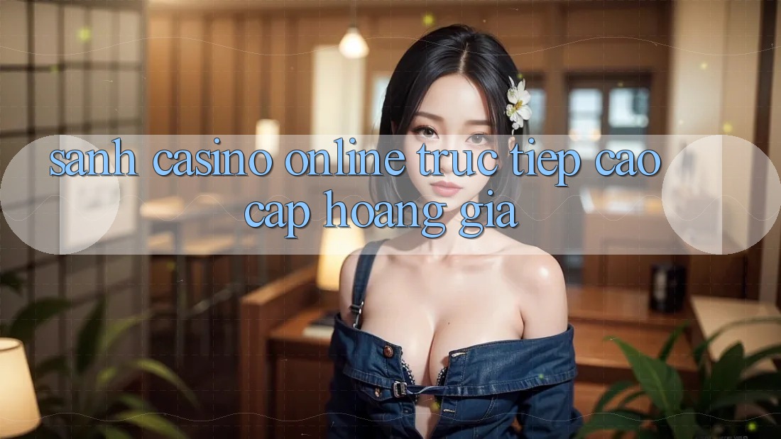 Sảnh Casino online trực tiếp Cao cấp Hoàng Gia