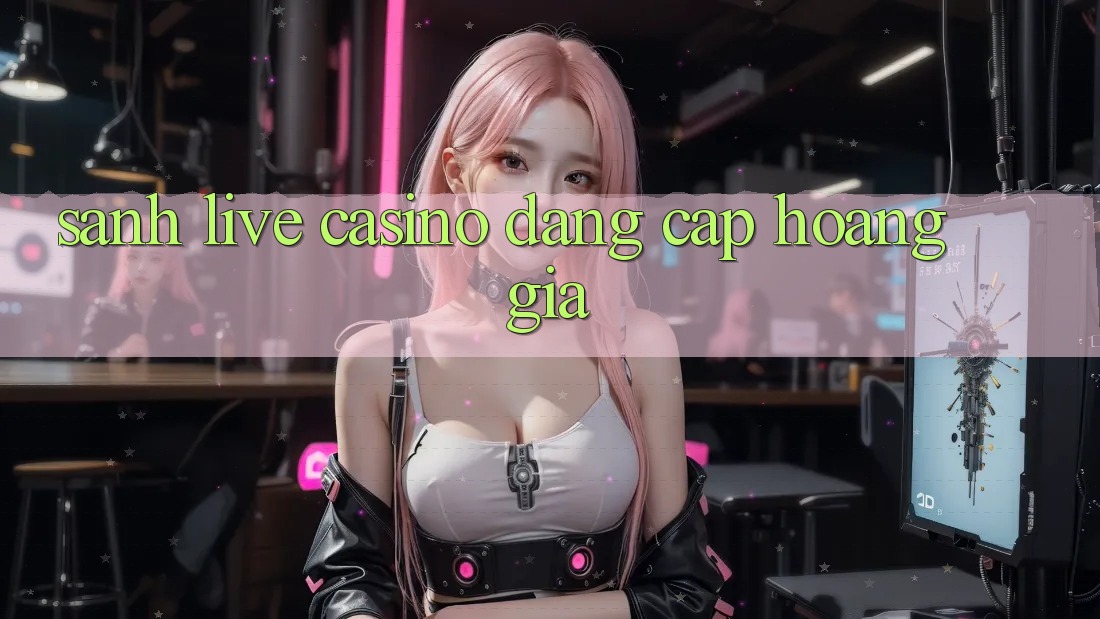 Sảnh Live Casino Đẳng cấp Hoàng Gia