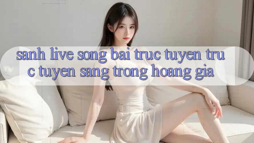 Sảnh Live Sòng bài trực tuyến trực tuyến Sang trọng Hoàng Gia