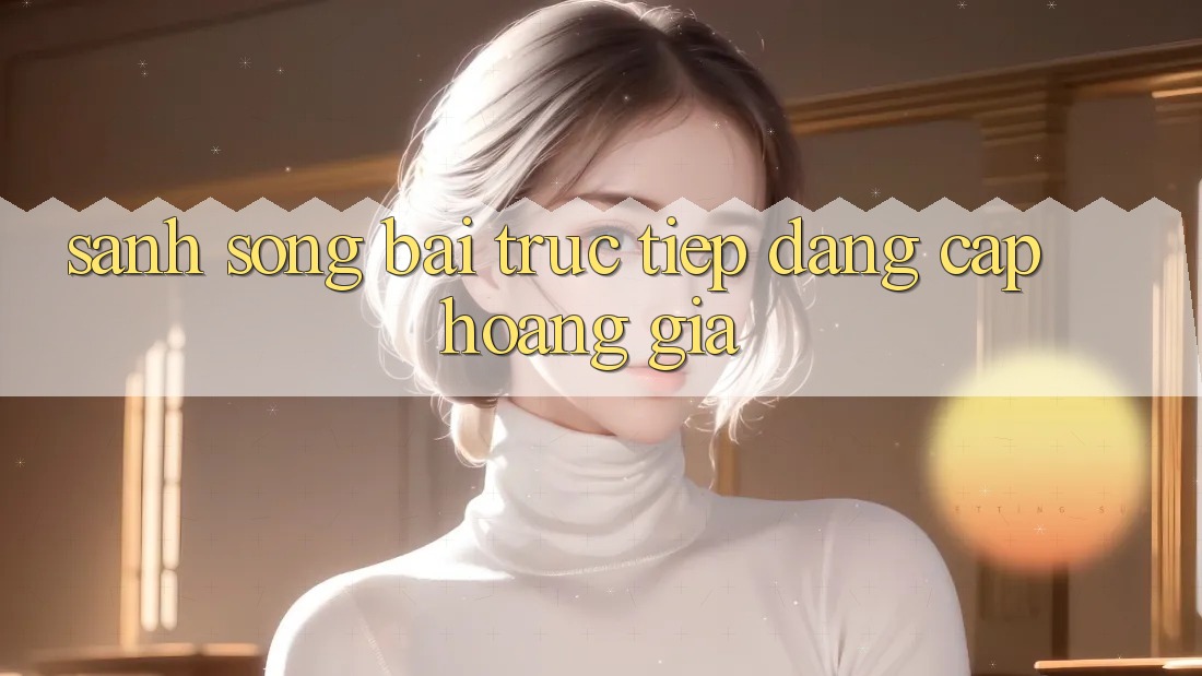 Sảnh Sòng bài trực tiếp Đẳng Cấp Hoàng Gia