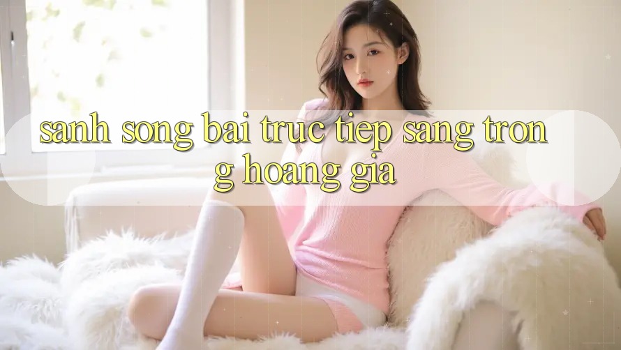 Sảnh Sòng bài trực tiếp Sang trọng Hoàng Gia