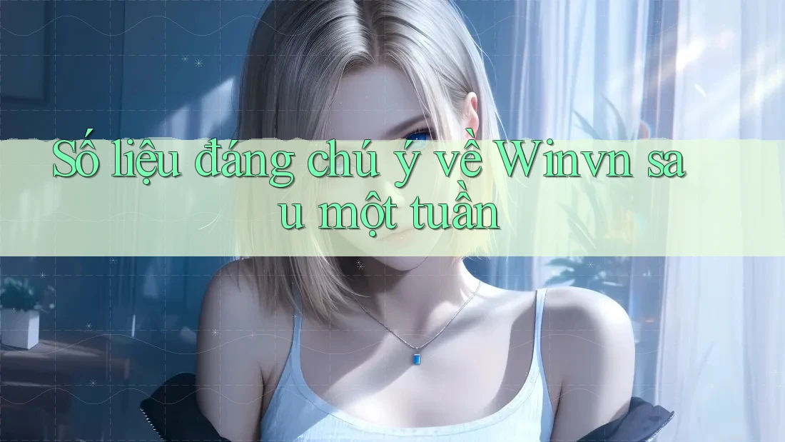 Số liệu đáng chú ý về Winvn sau một tuần
