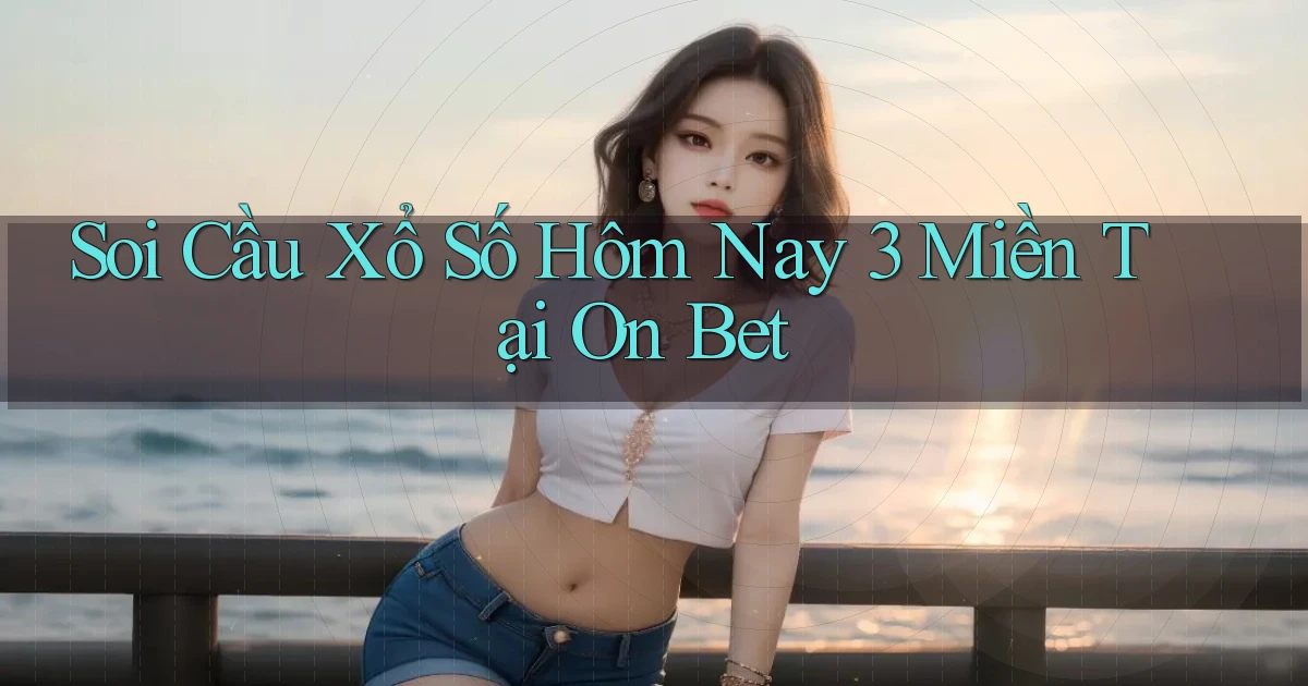 soi cầu xổ số hôm nay 3 miền tại on bet