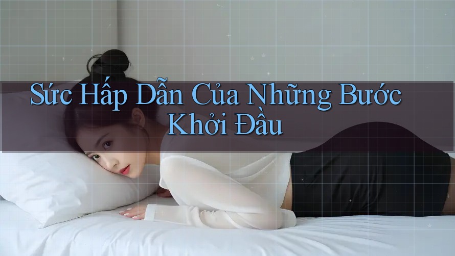 Sức Hấp Dẫn Của Những Bước Khởi Đầu