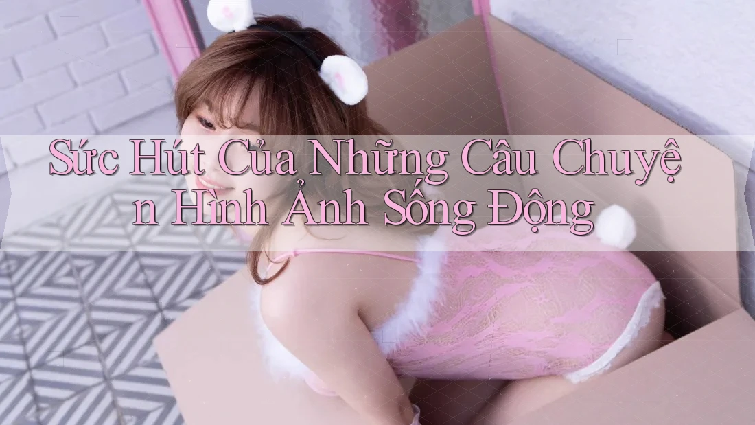 Sức Hút Của Những Câu Chuyện Hình Ảnh Sống Động