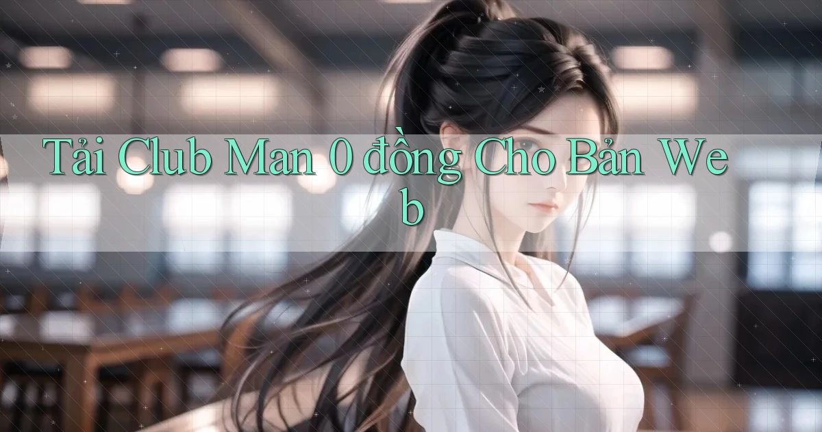 tải club man 0 đồng cho bản web