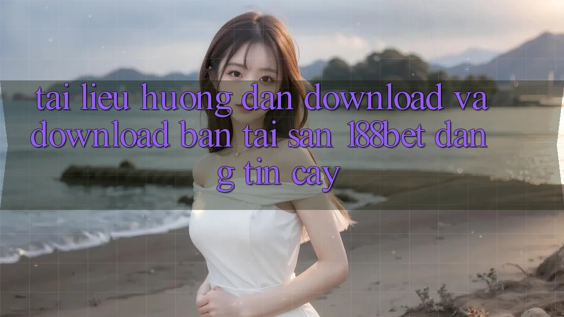 Tài liệu hướng dẫn Download Và Download Bản Tải Sẵn 188bet Đáng tin cậy