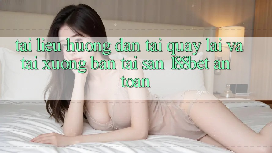 Tài liệu hướng dẫn Tải quay lại Và Tải xuống Bản Tải Sẵn 188bet An Toàn