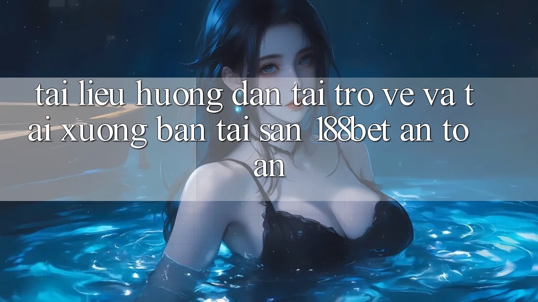 Tài liệu hướng dẫn Tải trở về Và Tải xuống Bản Tải Sẵn 188bet An Toàn