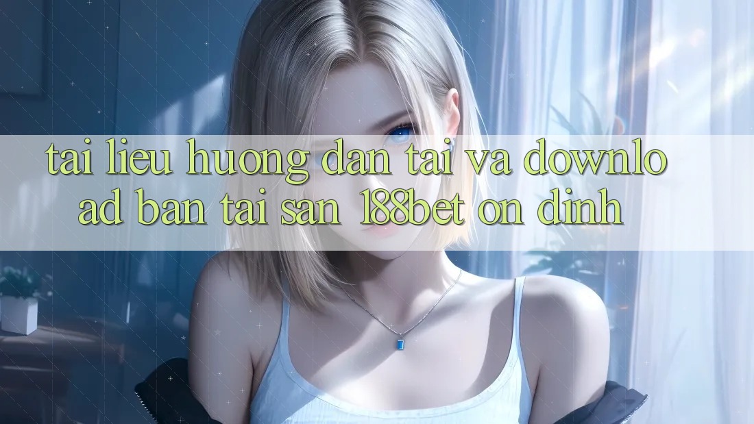Tài liệu hướng dẫn Tải Và Download Bản Tải Sẵn 188bet Ổn định Tài liệu hướng dẫn Tải Và Download Bản Tải Sẵn 188bet Ổn định