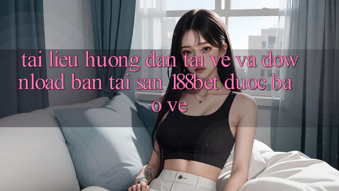 Tài liệu hướng dẫn Tải về Và Download Bản Tải Sẵn 188bet Được bảo vệ