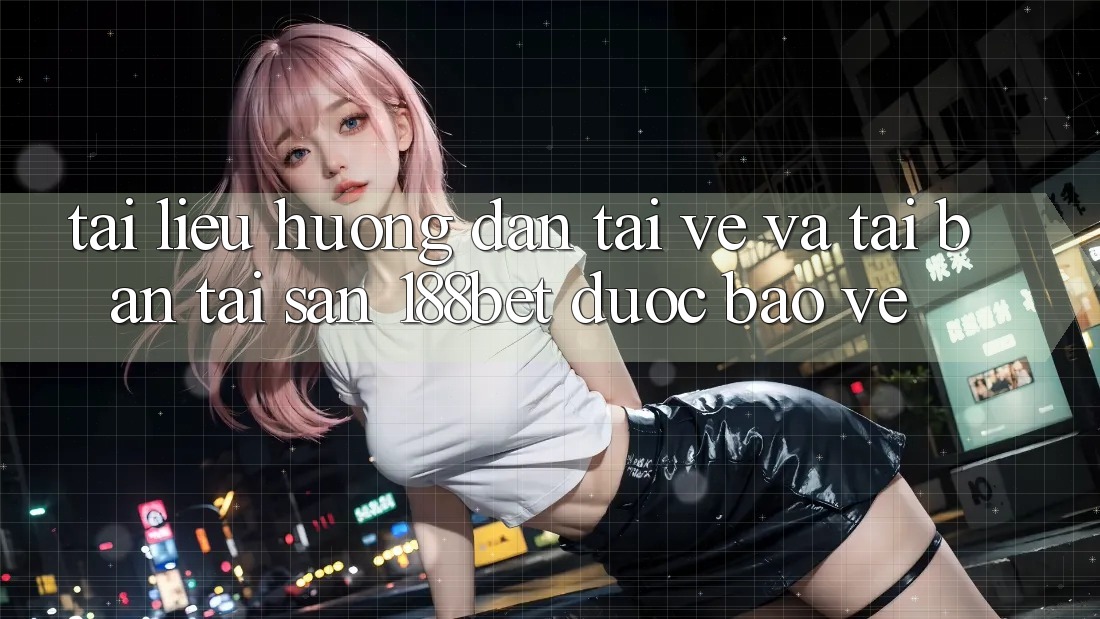 Tài liệu hướng dẫn Tải về Và Tải Bản Tải Sẵn 188bet Được bảo vệ