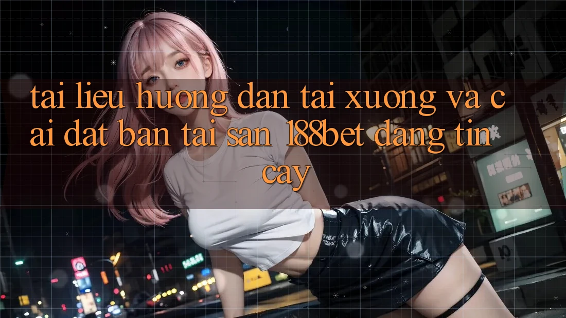 Tài liệu hướng dẫn Tải xuống Và Cài Đặt Bản Tải Sẵn 188bet Đáng tin cậy