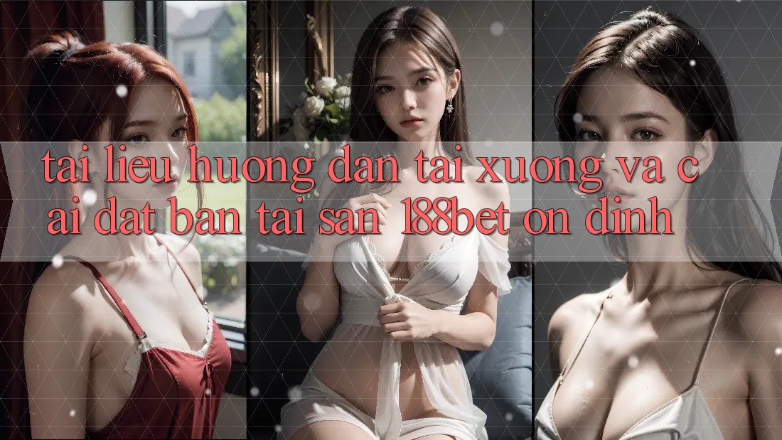 Tài liệu hướng dẫn Tải xuống Và Cài Đặt Bản Tải Sẵn 188bet Ổn định